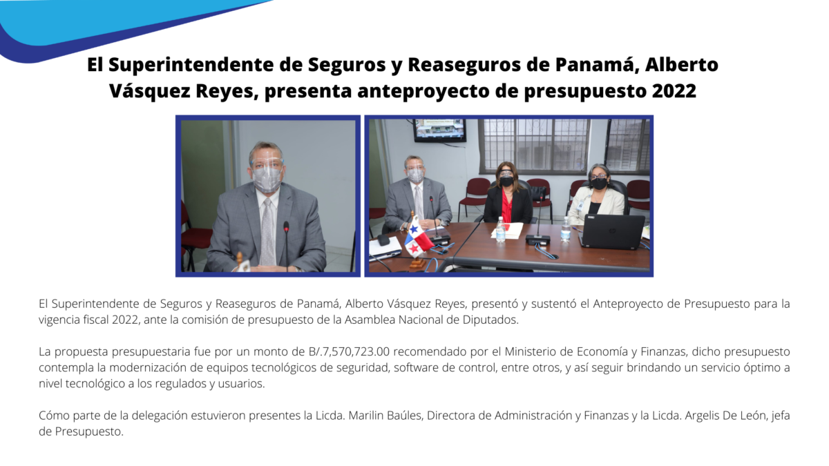 El Superintendente de Seguros y Reaseguros de Panamá, Alberto Vásquez Reyes, presentó y sustentó el Anteproyecto de Presupuesto para la vigencia fiscal 2022, ante la comisión de presupuesto de la Asamblea Nacional de Diputados.